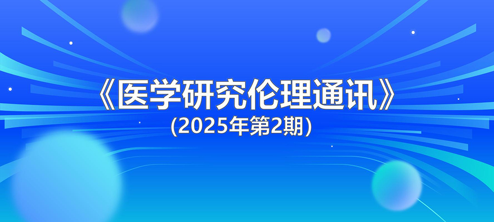 医学中心临床研究所发布《医学研究伦理通讯》(2025年第2期）